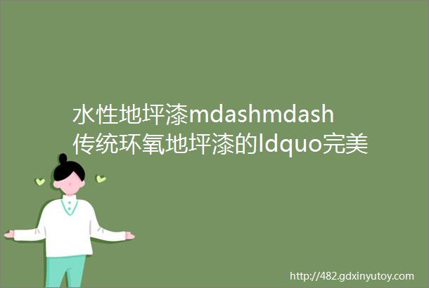 水性地坪漆mdashmdash传统环氧地坪漆的ldquo完美替代者rdquo