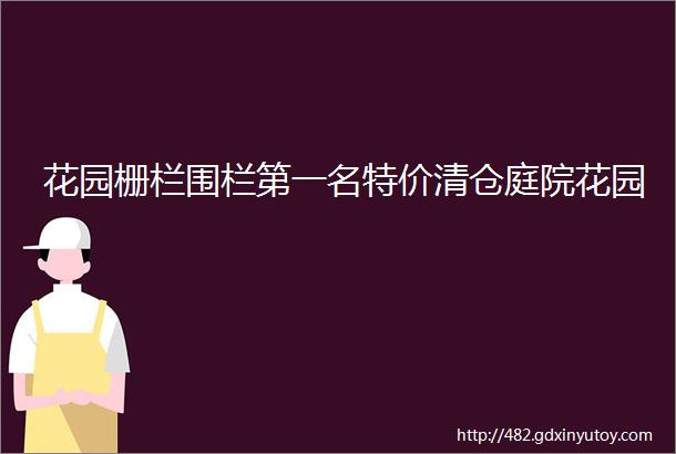 花园栅栏围栏第一名特价清仓庭院花园