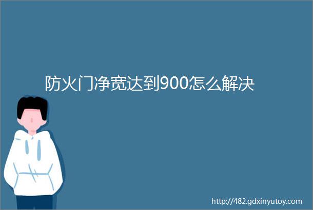 防火门净宽达到900怎么解决